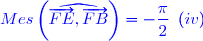 \blue Mes\left(\widehat{\overrightarrow{FE},\overrightarrow{FB}}\right)=-\dfrac{\pi}{2}\enskip (iv)